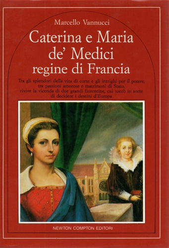 Marcello, Vannucci. - Caterina e Maria de' Medici regine di Francia.