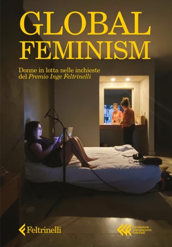-- - Global feminism. Donne in lotta nelle inchieste del premio Inge Feltrinelli.
