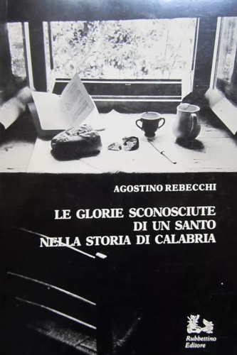 Rebecchi, Agostino. - Le glorie sconosciute di un santo nella storia di Calabria.