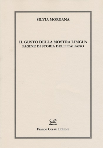 Silvia, Morgana. - Il gusto della nostra lingua. Pagine di storia dell'italiano.