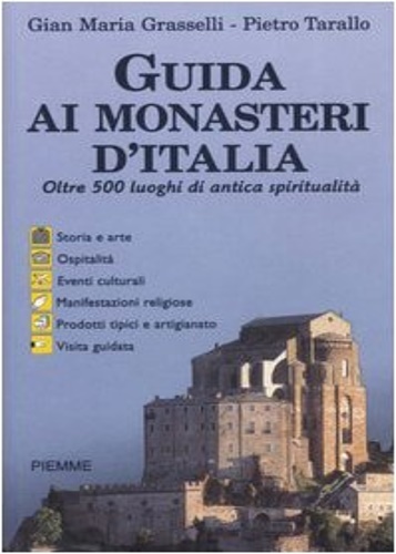 Grasselli, Gian Maria. Tarallo,Pietro. - Guida ai monasteri d'Italia. Oltre 500 luoghi di antica spiritualit.
