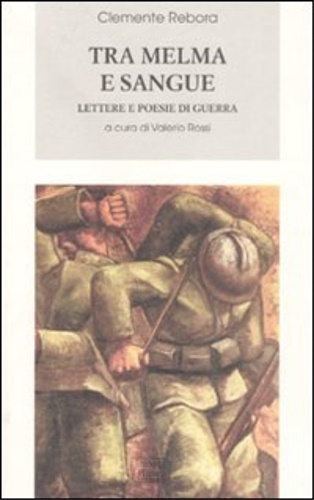 Rebora, Clemente. - Tra melma e sangue. Lettere e poesie di guerra.