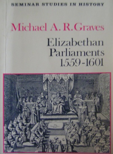 Graves, Michael A. R. - Elizabethan Parliaments 1559-1601