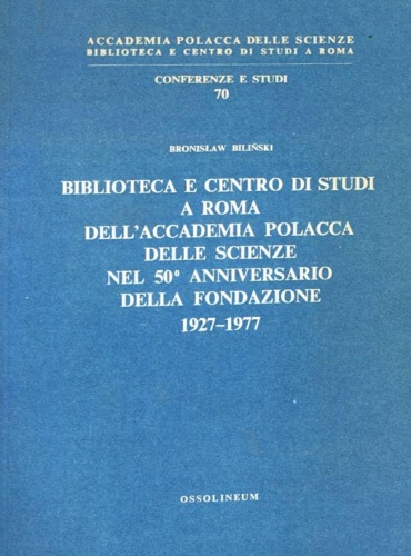 Bilinski, Bronislaw. - Biblioteca e Centro di Studi a Roma dell'Accademia Polacca delle Scienze nel 50 anniversario della fondazione 1927-1977.