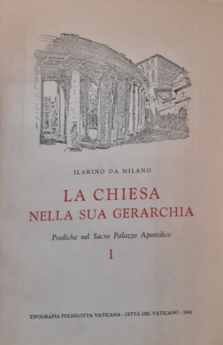 Da Milano, Ilarino. - La chiesa nella sua gerarchia. Prediche nel Sacro Palazzo Apo