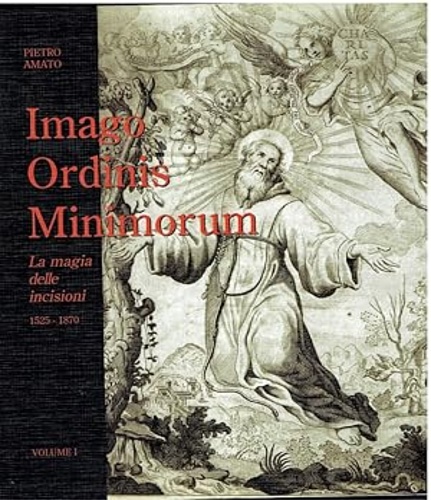Amato, Pietro. - Imago Ordinis Minimorum. La magia delle incisioni 1525-1870.