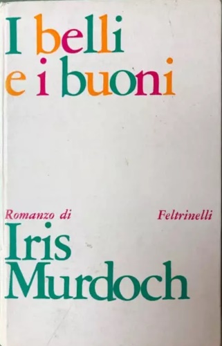 Murdoch, Iris. - I belli e i buoni. Romanzo.