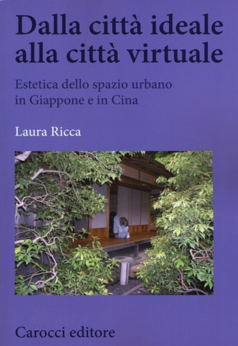 Ricca, Laura. - Dalla citt ideale alla citt virtuale. Estetica dello spazio urbano in Giappone e in Cina.
