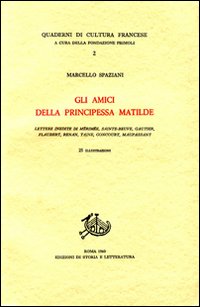 Spaziani,Marcello. - Gli amici della principessa Matilde. Lettere inedite di Mrime, Sainte-Beuve, Gautier, Flaubert, Renan, Taine, Goncourt, Maupassant.
