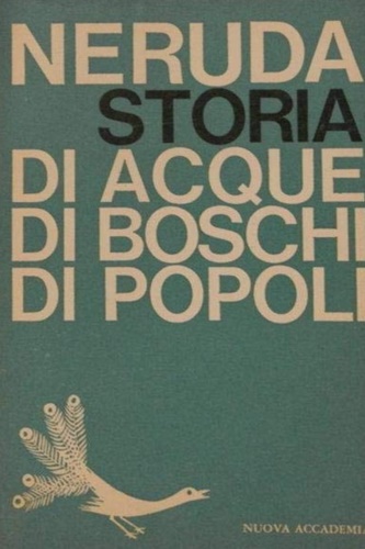 Pablo, Neruda. - Storia di acque di boschi di popoli.