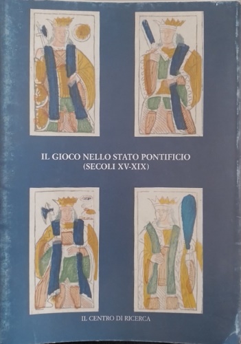 -- - Il gioco nello Stato Pontificio (secoli XV- XIX). A cura di cura di Silvia Haia