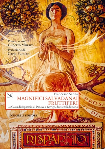 Francesco, Sanna. - Magnifici salvadanai fruttiferi. La Cassa di risparmio di Padov