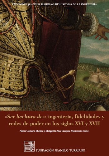 Cmara Muoz,Alicia. Vzquez Manassero,Margarita Ana. - Ser hechura de: Ingeniera, fidelidades y redes de poder en los siglos XVI y XVII.