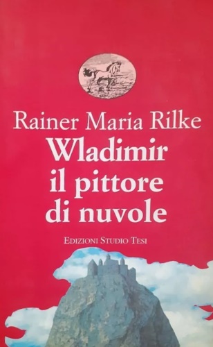 Rainer, Maria Rilke. - Wladimir il pittore di nuvole.