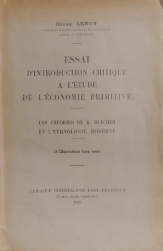 Leroy.Olivier. - Essai d'introduction critique  l'tude de l'conomie primitive. Les thories de K. Buecher et l'ethnologie moderne.