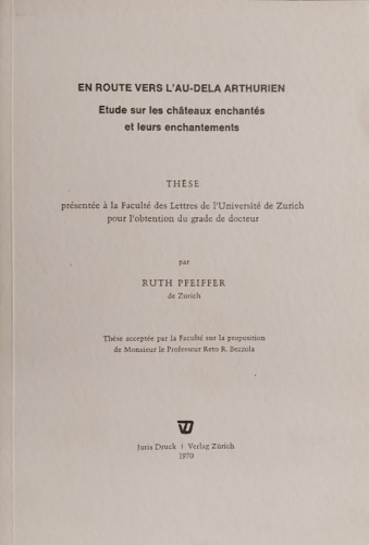 Pfeiffer,Ruth. - En route vers l'au-del arthurien: tude sur les chteaux enchants et leurs enchantements.