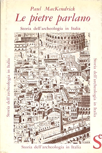 MacKendrick,Paul. - Le pietre parlano. Storia dell'archeologia in Italia.