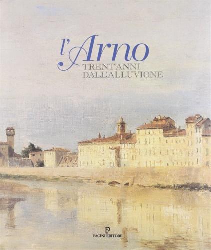 Tangheroni,M. Burresi,M.G. Nardi,R. e altri. - L'Arno, trent'anni dall'alluvione.