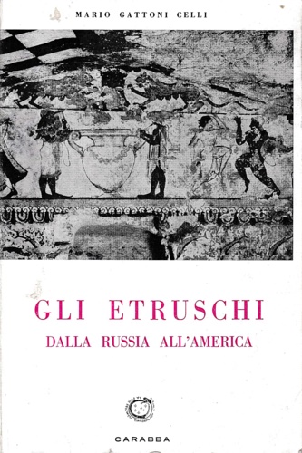 Gattoni Celli, Mario. - Gli etrusci dalla Russia all'America.