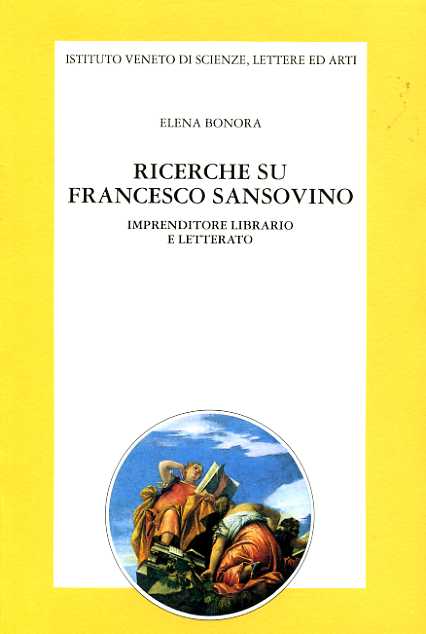 Bonora,Elena. - Ricerche su Francesco Sansovino imprenditore librario e letterato.