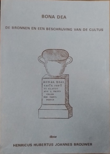 Brouwer,Henricus Hubertus Joannes. - Bona Dea. De Bronnen En Een Beschrijving Van De Cultus. Bona Dea : the Sources and a D
