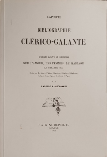 L'Aptre Bibliographe (pseud. di Laporte, Antoine) - Bibliographie clrico-galante. Ouvrages galants ou singuliers sur l'Amour, les Femmes, le mariage, le Thatre, etc. crits par des Abbs, Prtres, Chanoines, Religieux, Religieuses, vques, Archevques, Cardinaux et Papes.