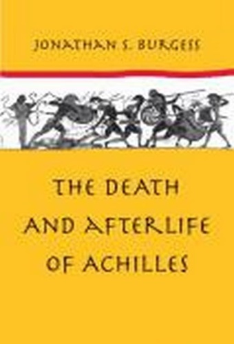 Burgess,Jonathan S. - The Death and Afterlife of Achilles.