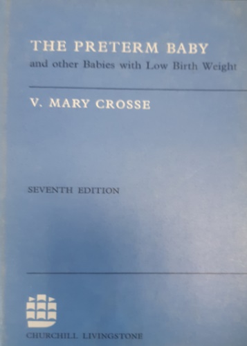 Crosse, V. Mary. - The Preterm Baby and other Babies with Low Birth Weight.