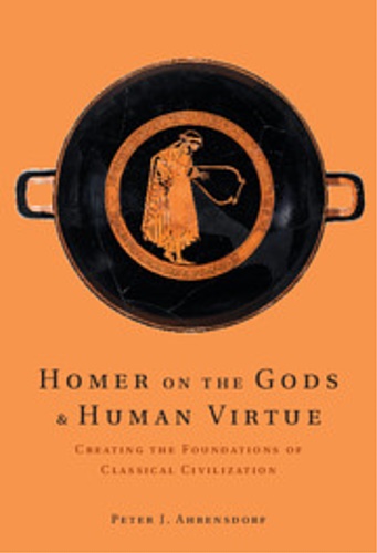 Ahrensdorf,Peter J. - Homer on the Gods and Human Virtue. Creating the Foundations of Classical Civilization.