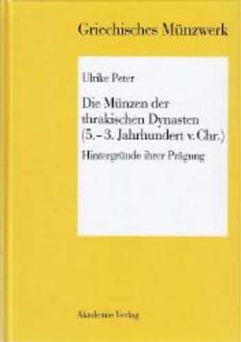 Peter, Ulrike. - Die Mnzen der thrakischen Dynasten (5.-3. Jahrhundert v. Chr.): Hintergrnde Ihrer Prgung.