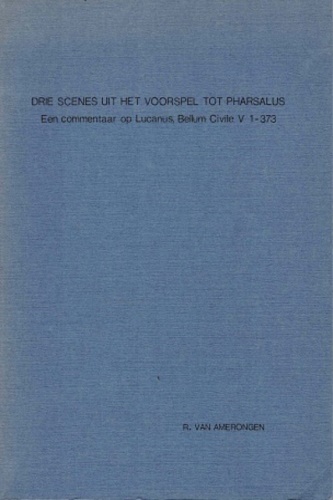van Amerongen,Ronald. - Drie scenes uit het voorspel tot Pharsalus: Een Commentaar op Lucanua, Bellum civile V 1-373.