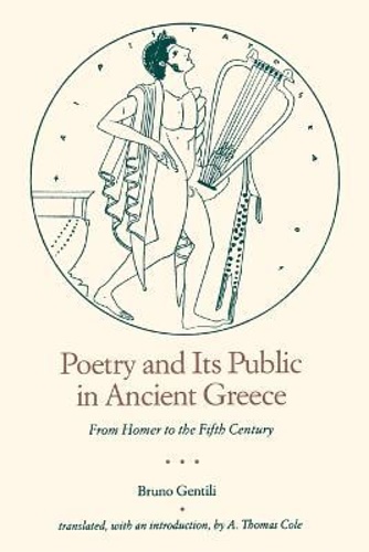 Gentili,Bruno. - Poetry and Its Public in Ancient Greece: From Homer to the Fifth Century.