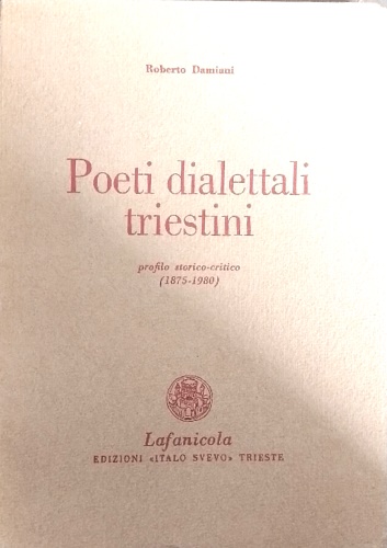 Damiani, Roberto. - Poeti dialettali triestini. Profilo storico-critico (1875-1980).