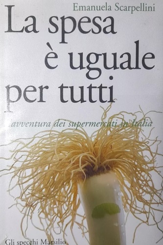 Scarpellini, Emanuela. - La spesa  uguale per tutti. L'avventura dei supermercati i