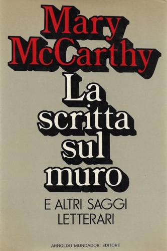 McCarthy, Mary. - La scritta sul muro. E altri saggi letterari.