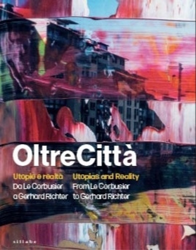 -- - Oltrecitt. Utopie e realt. Da Le Corbusier a Gerhard Richter. Utopias and reality. From Le Corbusier to Gerhard Richter.