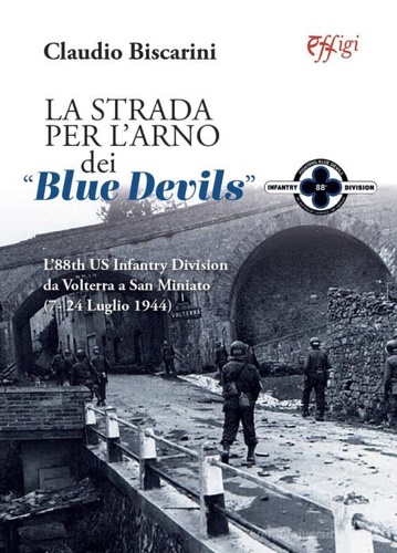 Biscarini,Claudio. - La strada per l'Arno dei Blue devils. L'88th US Infantry Division da Volterra a San Miniato (7-24 luglio 1944).