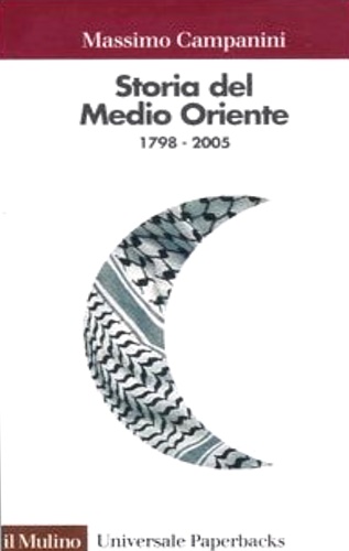 Campanini, Massimo. - Storia del Medio Oriente 1798-2005.
