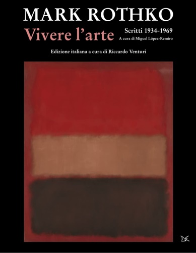Mark, Rothko. - Vivere l'arte. Scritti (1934-1969).