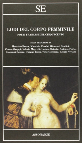 -- - Lodi del corpo femminile. Poeti francesi del Cinquecento.