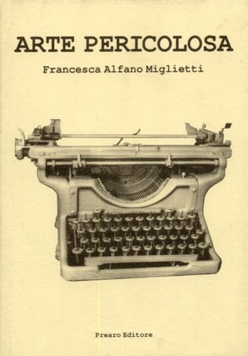 Alfano Miglietti Francesca. - Arte pericolosa.