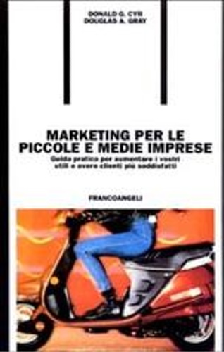 Cyr Donald G. - Gray Douglas A. - Marketing per le piccole e medie imprese. Guida pratica per aumentare i vostri utili e avere clienti pi soddisfatti.
