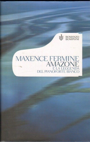Maxence, Fermine. - Amazone e la leggenda del pianoforte bianco.