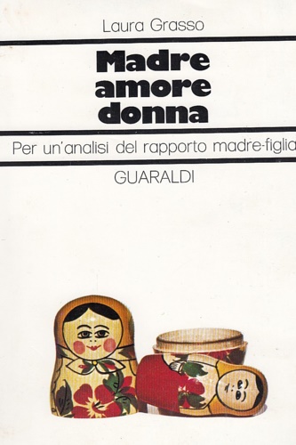 Grasso, laura. - Madre amore donna. Per un analisi del rapporto ma