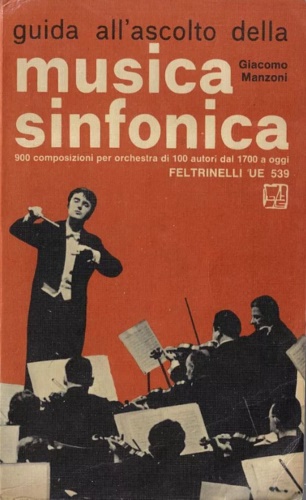 Manzoni,Giacomo. - Guida all'ascolto della musica sinfonica. 900 composizioni per orchestra