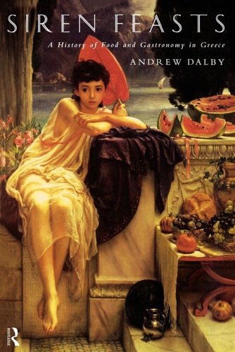 Dalby,Andrew. - Siren Feasts: A History of Food and Gastronomy in Greece.
