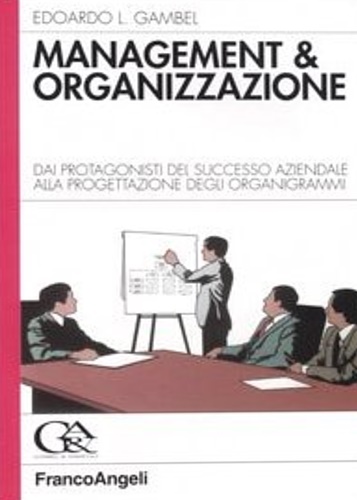 Gambel, Edoardo Luigi. - Management & organizzazione. Dai protagonisti del successo