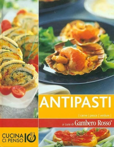 A cura di Gambero Rosso. - Cucina ci penso io. Antipasti. Carne, pesce, verdure.