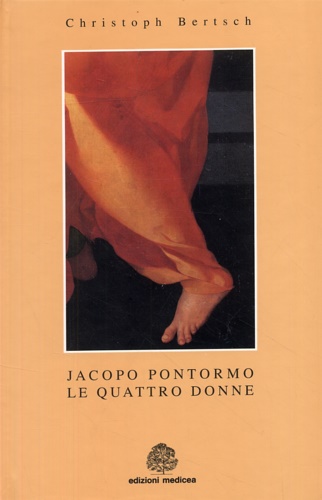 Bertsch, Christoph. - Jacopo Pontormo. Le quattro donne.