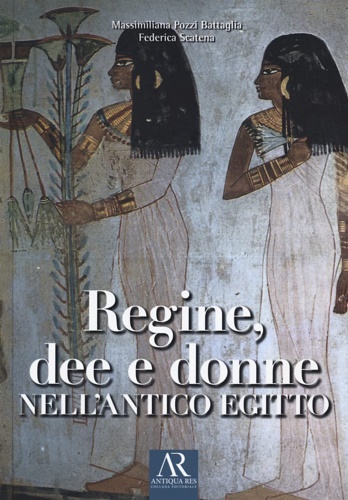 Pozzi Battaglia,Massimiliana. Scatena,Federica. - Regine, dee e donne nell'antico Egitto.